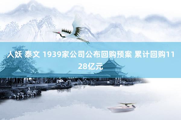 人妖 泰文 1939家公司公布回购预案 累计回购1128亿元