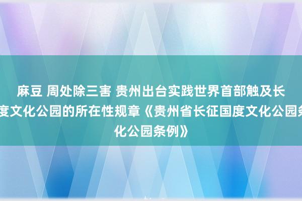 麻豆 周处除三害 贵州出台实践世界首部触及长征国度文化公园的所在性规章《贵州省长征国度文化公园条例》