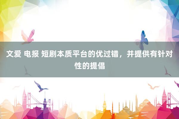 文爱 电报 短剧本质平台的优过错，并提供有针对性的提倡